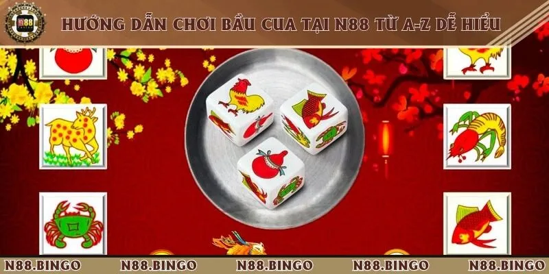 Hướng Dẫn Chơi Bầu Cua Tại N88 Từ A-z Dễ Hiểu