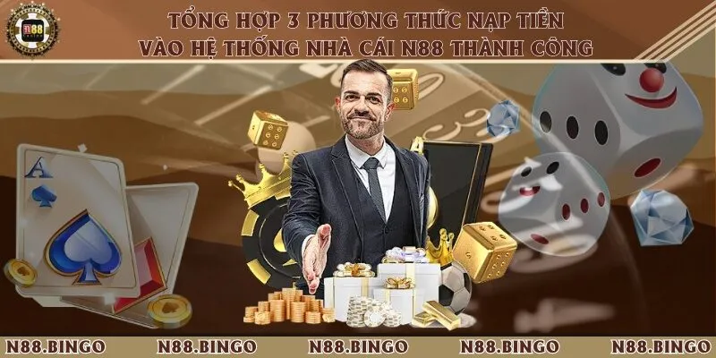 Tổng Hợp 3 Phương Thức Nạp Tiền Vào Hệ Thống Nhà Cái N88 Thành Công